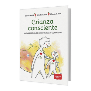 Crianza consciente: guía práctica de mindfulness y compasión
